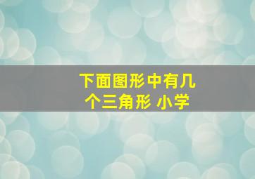 下面图形中有几个三角形 小学